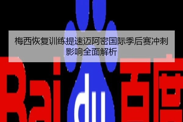 梅西恢复训练提速迈阿密国际季后赛冲刺影响全面解析